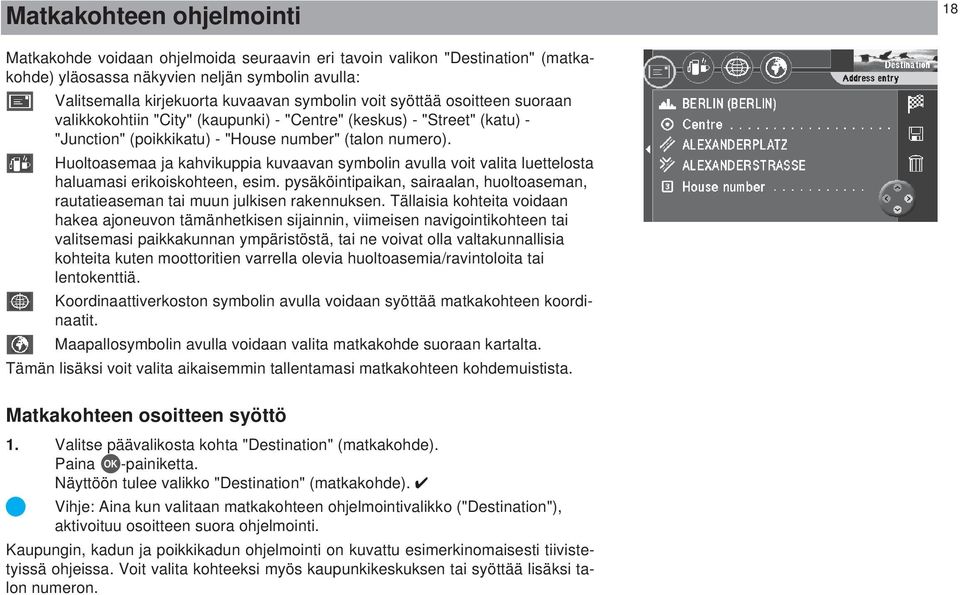 Huoltoasemaa ja kahvikuppia kuvaavan symbolin avulla voit valita luettelosta haluamasi erikoiskohteen, esim. pysäköintipaikan, sairaalan, huoltoaseman, rautatieaseman tai muun julkisen rakennuksen.