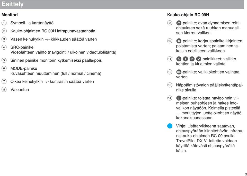 Kauko-ohjain RC 09H 9! -painike; avaa dynaamisen reittiohjauksen sekä ruuhkan manuaalisen kierron valikon.