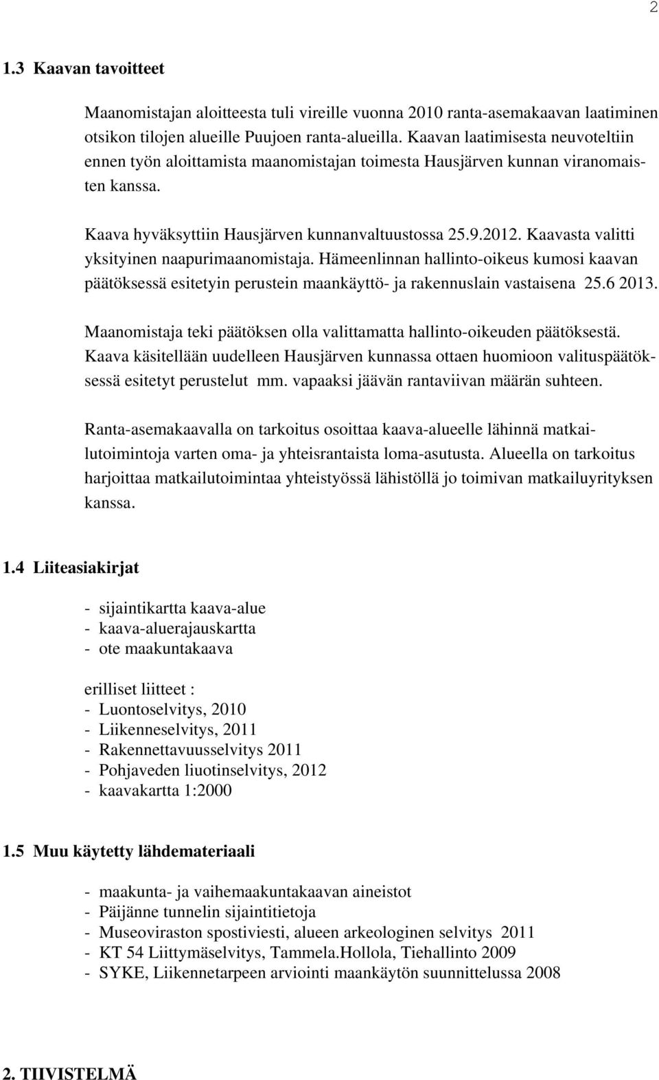 Kaavasta valitti yksityinen naapurimaanomistaja. Hämeenlinnan hallinto-oikeus kumosi kaavan päätöksessä esitetyin perustein maankäyttö- ja rakennuslain vastaisena 25.6 2013.