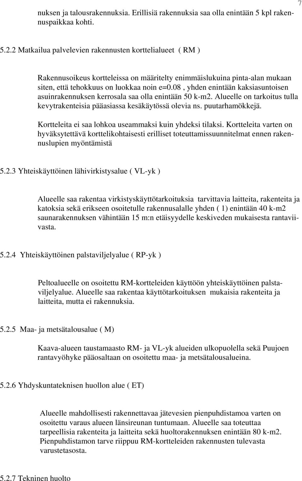 08, yhden enintään kaksiasuntoisen asuinrakennuksen kerrosala saa olla enintään 50 k-m2. Alueelle on tarkoitus tulla kevytrakenteisia pääasiassa kesäkäytössä olevia ns. puutarhamökkejä.