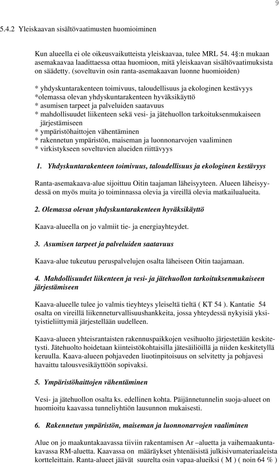 (soveltuvin osin ranta-asemakaavan luonne huomioiden) * yhdyskuntarakenteen toimivuus, taloudellisuus ja ekologinen kestävyys *olemassa olevan yhdyskuntarakenteen hyväksikäyttö * asumisen tarpeet ja