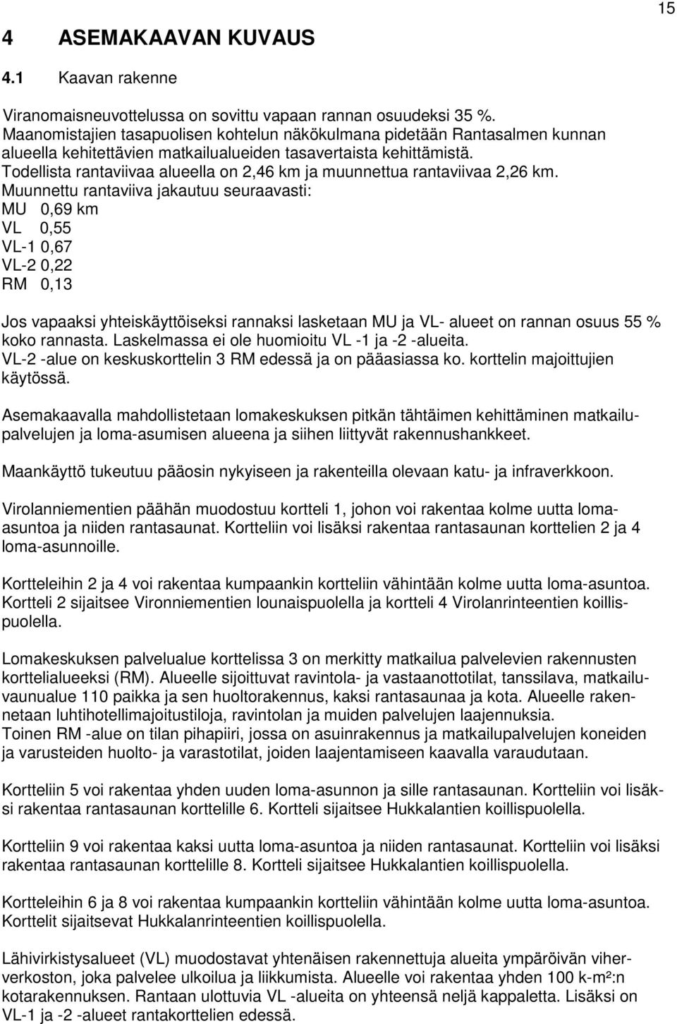 Todellista rantaviivaa alueella on 2,46 km ja muunnettua rantaviivaa 2,26 km.