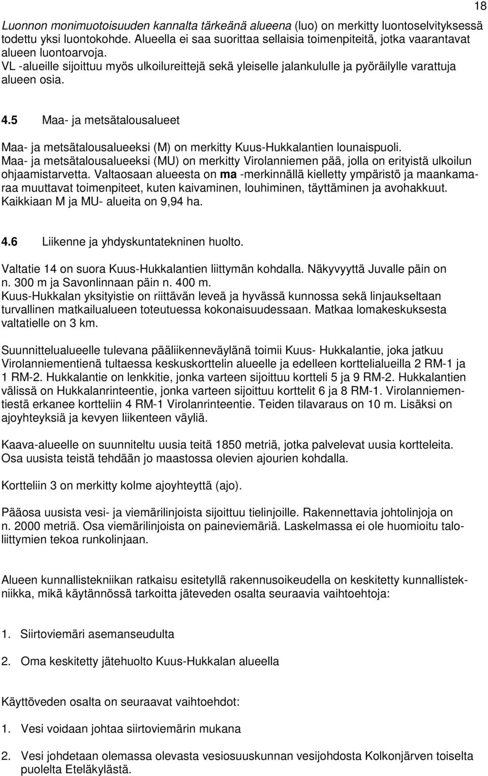 18 4.5 Maa- ja metsätalousalueet Maa- ja metsätalousalueeksi (M) on merkitty Kuus-Hukkalantien lounaispuoli.