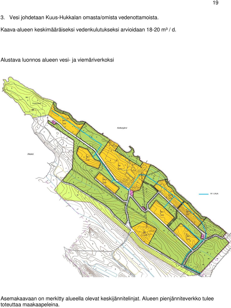 Alustava luonnos alueen vesi- ja viemäriverkoksi MU Virolanniemi ma VL-1 ET 1 rrv RM-2 II 1450 Kolkonjärvi VL 103 104 103 k 50 s 200 2 kpl Riilahti 102 2 RM-1 II 0 ajo ajo 102 mal 250 VL-2 g 104 VL