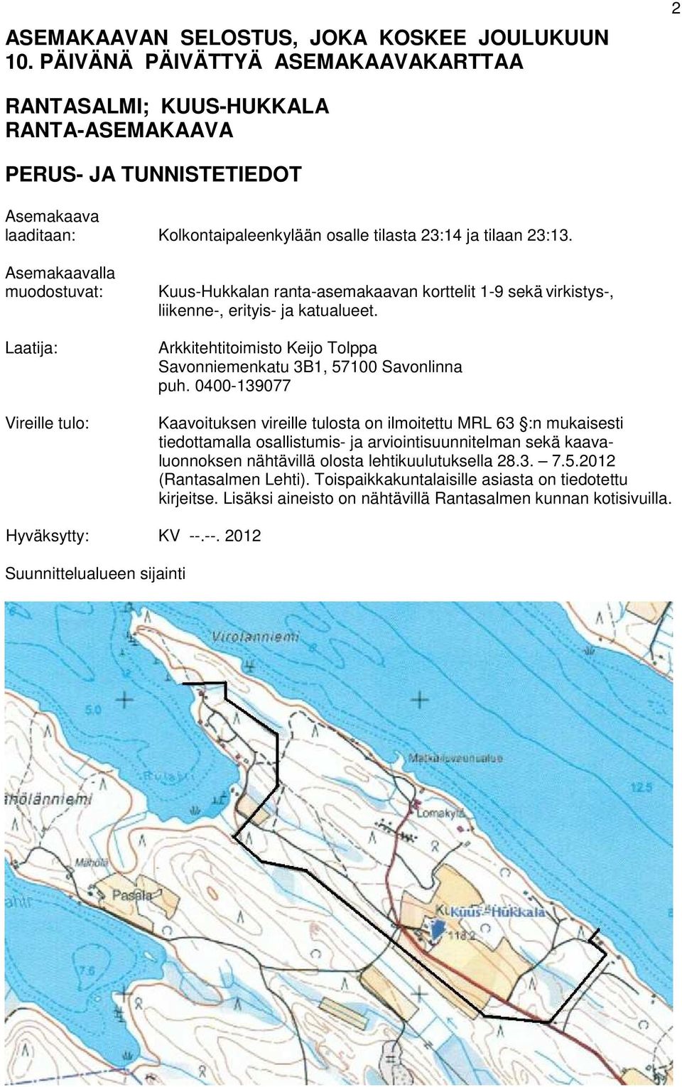 Asemakaavalla muodostuvat: Laatija: Vireille tulo: Kuus-Hukkalan ranta-asemakaavan korttelit 1-9 sekä virkistys-, liikenne-, erityis- ja katualueet.