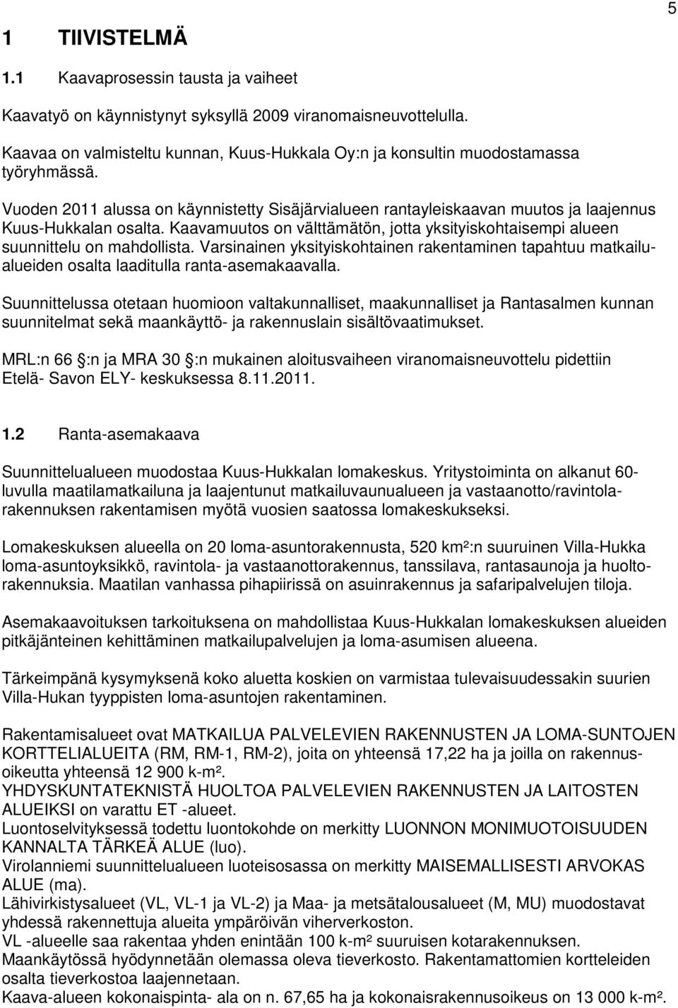 Kaavamuutos on välttämätön, jotta yksityiskohtaisempi alueen suunnittelu on mahdollista. Varsinainen yksityiskohtainen rakentaminen tapahtuu matkailualueiden osalta laaditulla ranta-asemakaavalla.