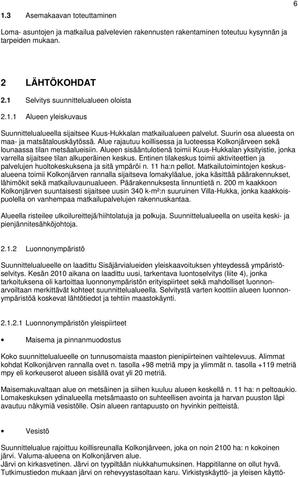 Alueen sisääntulotienä toimii Kuus-Hukkalan yksityistie, jonka varrella sijaitsee tilan alkuperäinen keskus. Entinen tilakeskus toimii aktiviteettien ja palvelujen huoltokeskuksena ja sitä ympäröi n.