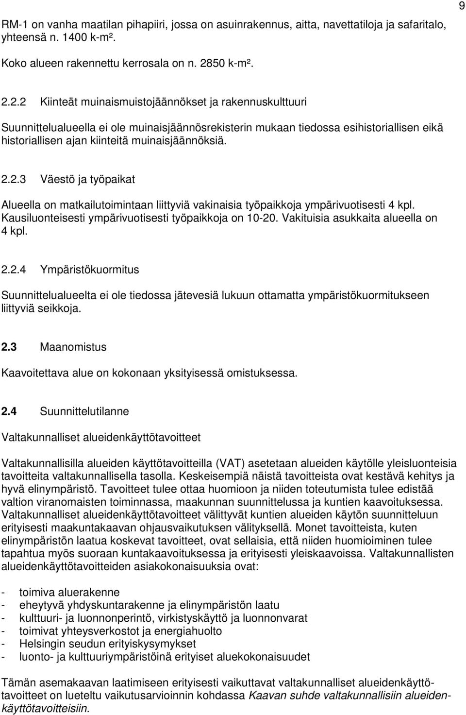 2.2 Kiinteät muinaismuistojäännökset ja rakennuskulttuuri Suunnittelualueella ei ole muinaisjäännösrekisterin mukaan tiedossa esihistoriallisen eikä historiallisen ajan kiinteitä muinaisjäännöksiä. 2.