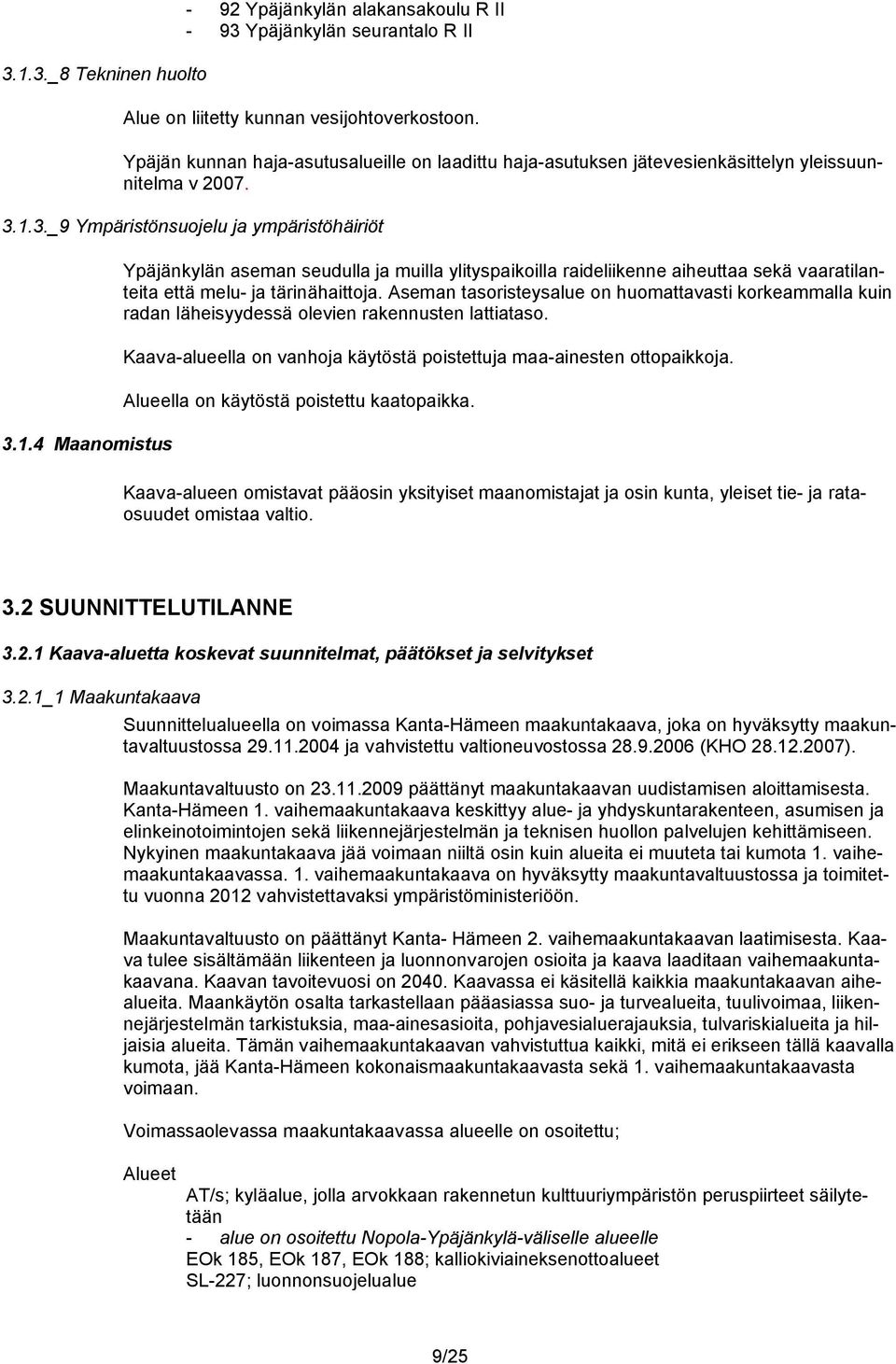 3._9 Ympäristönsuojelu ja ympäristöhäiriöt 3.1.4 Maanomistus Ypäjänkylän aseman seudulla ja muilla ylityspaikoilla raideliikenne aiheuttaa sekä vaaratilanteita että melu- ja tärinähaittoja.