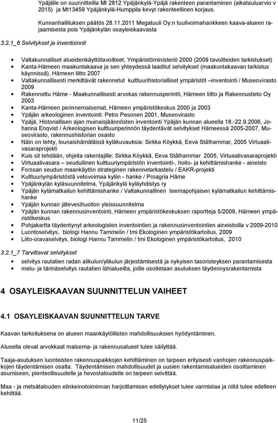 2000 (2009 tavoitteiden tarkistukset) Kanta-Hämeen maakuntakaava ja sen yhteydessä laaditut selvitykset (maakuntakaavan tarkistus käynnissä), Hämeen liitto 2007 Valtakunnallisesti merkittävät