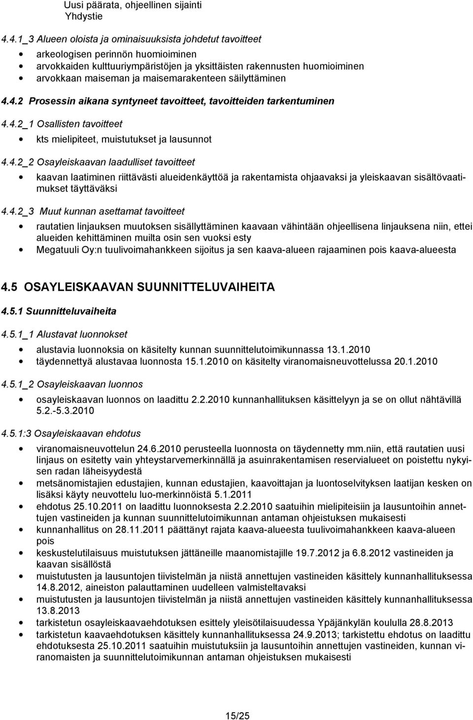 maisemarakenteen säilyttäminen 4.4.2 Prosessin aikana syntyneet tavoitteet, tavoitteiden tarkentuminen 4.4.2_1 Osallisten tavoitteet kts mielipiteet, muistutukset ja lausunnot 4.4.2_2 Osayleiskaavan laadulliset tavoitteet kaavan laatiminen riittävästi alueidenkäyttöä ja rakentamista ohjaavaksi ja yleiskaavan sisältövaatimukset täyttäväksi 4.