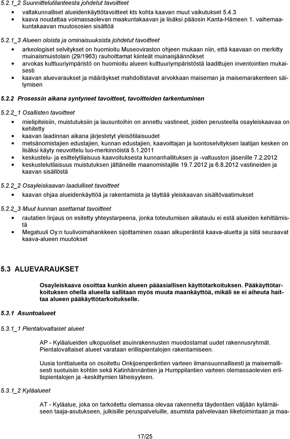 1_3 Alueen oloista ja ominaisuuksista johdetut tavoitteet arkeologiset selvitykset on huomioitu Museoviraston ohjeen mukaan niin, että kaavaan on merkitty muinaismuistolain (29/1963) rauhoittamat