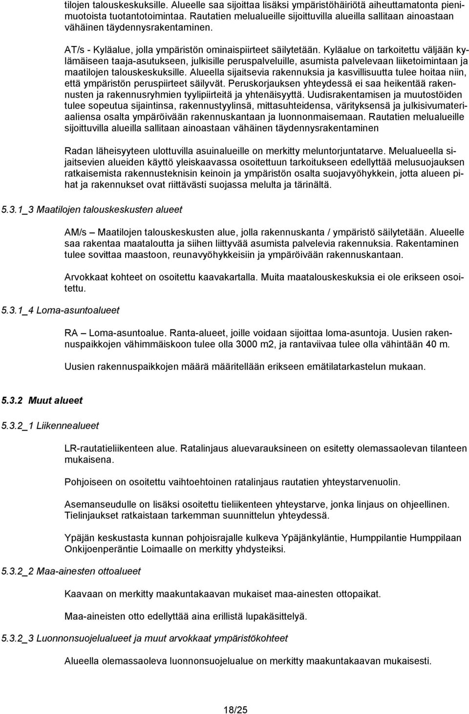 Kyläalue on tarkoitettu väljään kylämäiseen taaja-asutukseen, julkisille peruspalveluille, asumista palvelevaan liiketoimintaan ja maatilojen talouskeskuksille.