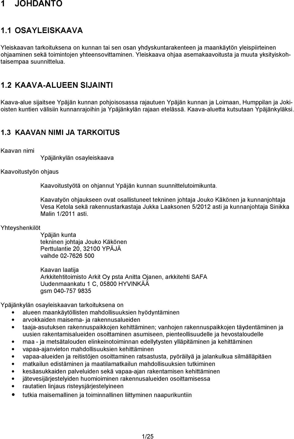 2 KAAVA-ALUEEN SIJAINTI Kaava-alue sijaitsee Ypäjän kunnan pohjoisosassa rajautuen Ypäjän kunnan ja Loimaan, Humppilan ja Jokioisten kuntien välisiin kunnanrajoihin ja Ypäjänkylän rajaan etelässä.