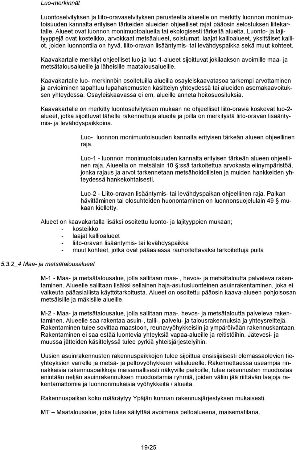 Luonto- ja lajityyppejä ovat kosteikko, arvokkaat metsäalueet, soistumat, laajat kallioalueet, yksittäiset kalliot, joiden luonnontila on hyvä, liito-oravan lisääntymis- tai levähdyspaikka sekä muut