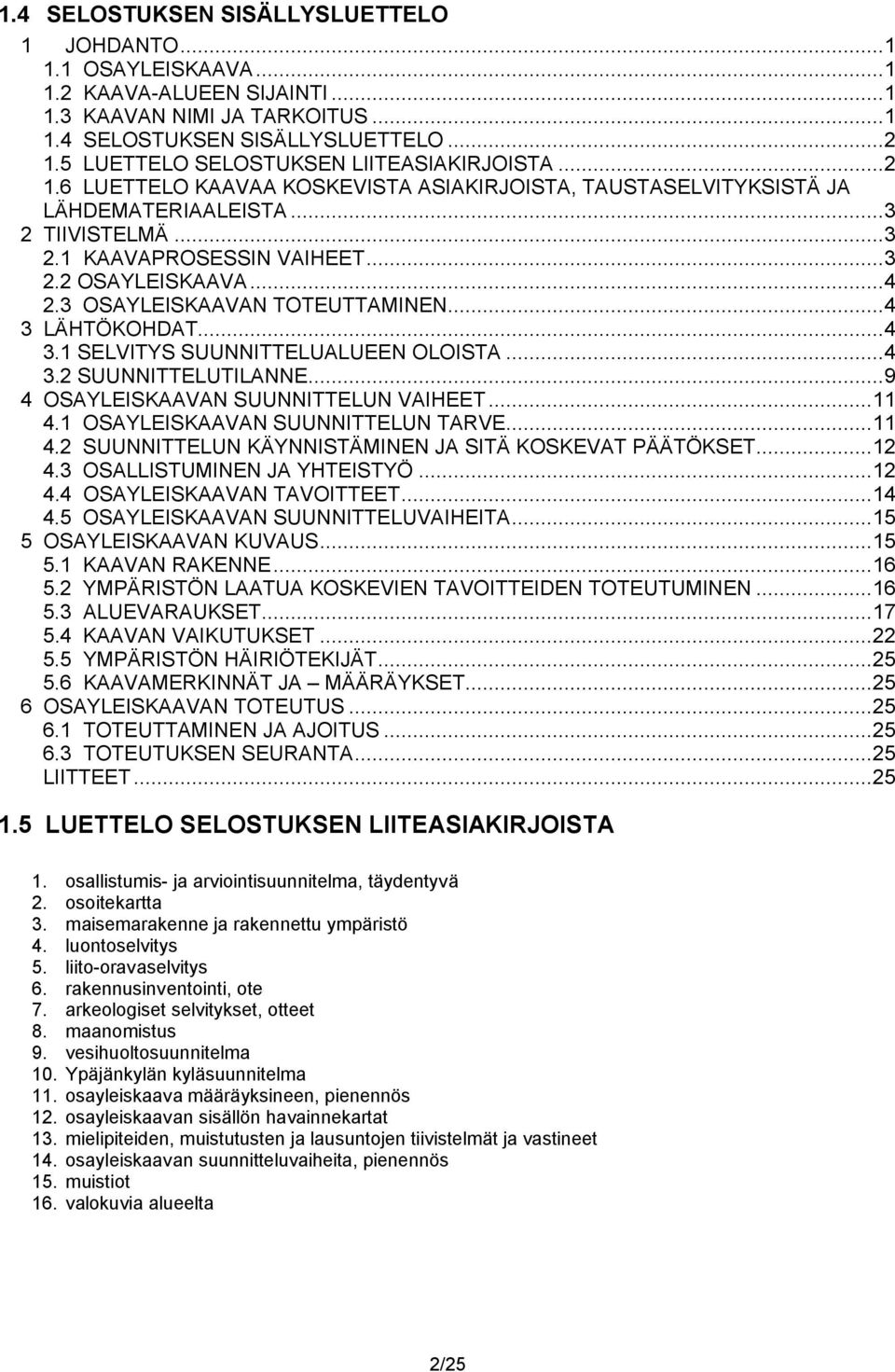 ..4 2.3 OSAYLEISKAAVAN TOTEUTTAMINEN...4 3 LÄHTÖKOHDAT...4 3.1 SELVITYS SUUNNITTELUALUEEN OLOISTA...4 3.2 SUUNNITTELUTILANNE...9 4 OSAYLEISKAAVAN SUUNNITTELUN VAIHEET...11 4.