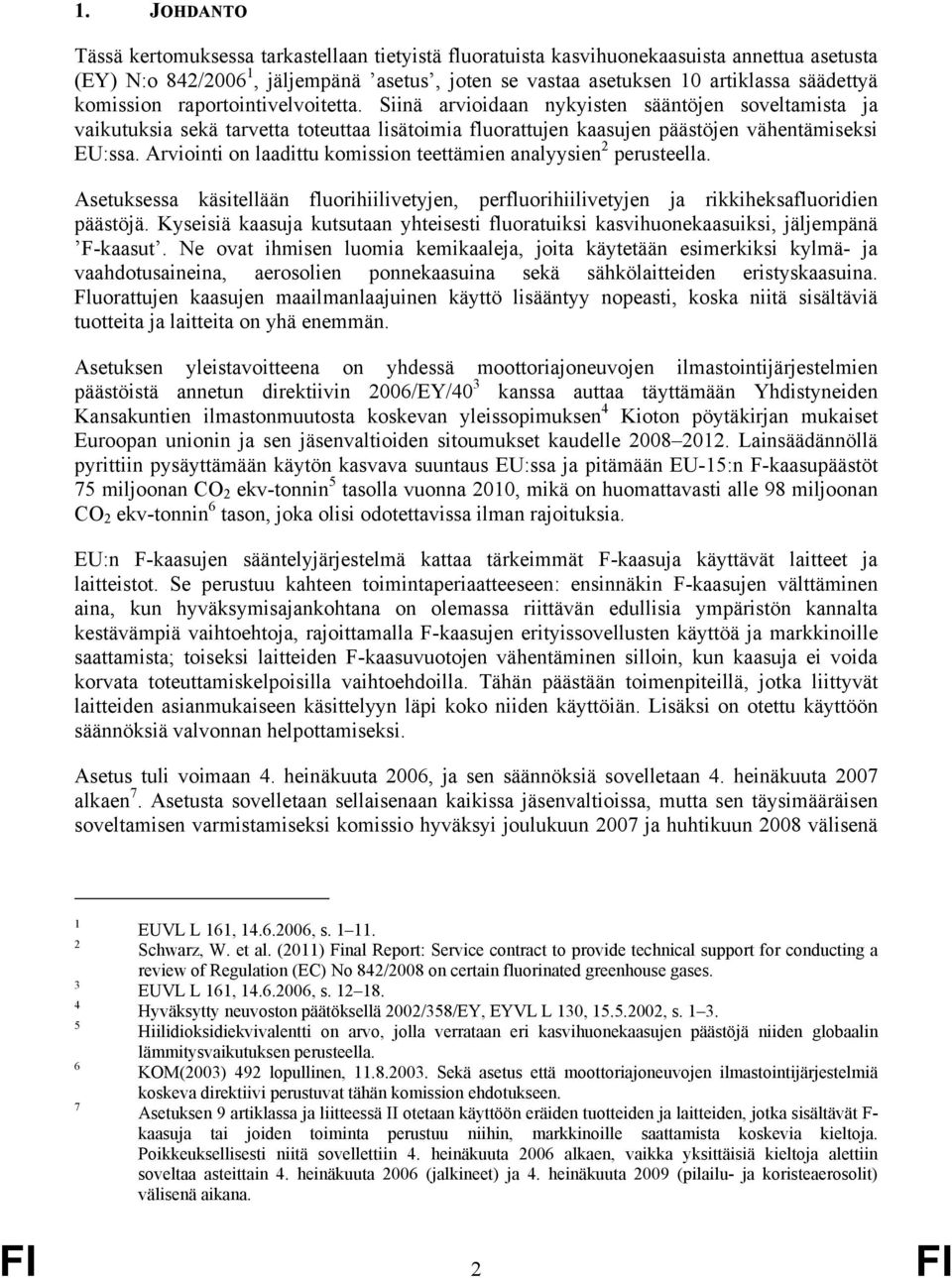 Arviointi on laadittu komission teettämien analyysien 2 perusteella. Asetuksessa käsitellään fluorihiilivetyjen, perfluorihiilivetyjen ja rikkiheksafluoridien päästöjä.