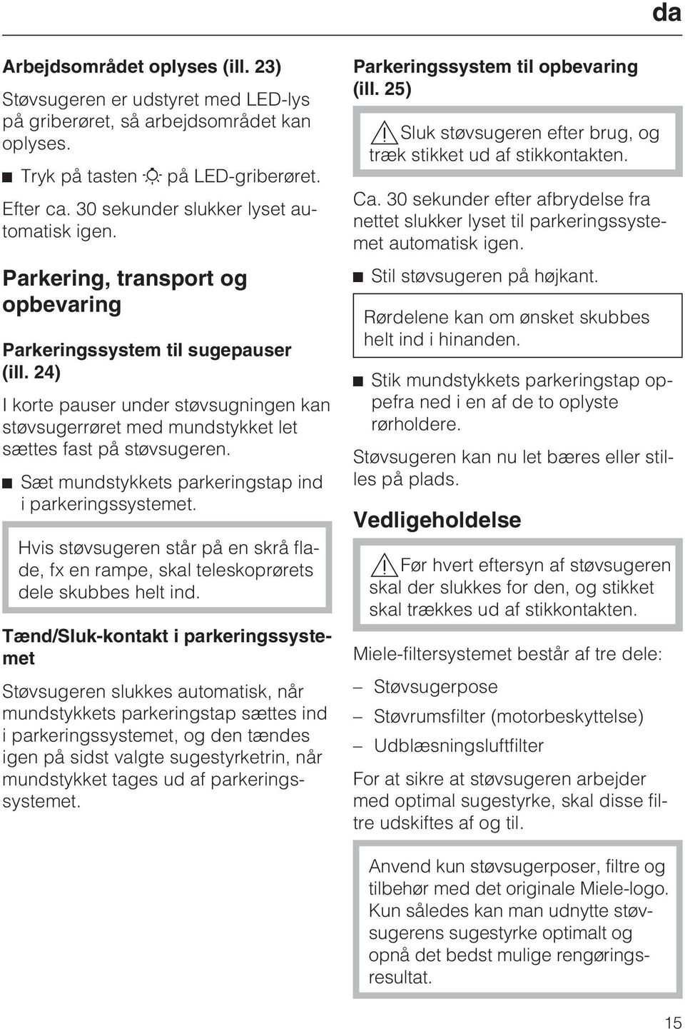 24) I korte pauser under støvsugningen kan støvsugerrøret med mundstykket let sættes fast på støvsugeren. Sæt mundstykkets parkeringstap ind i parkeringssystemet.