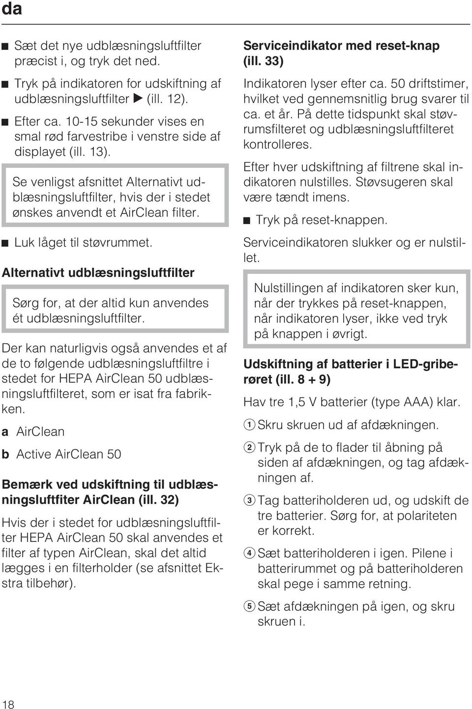 Luk låget til støvrummet. Alternativt udblæsningsluftfilter Sørg for, at der altid kun anvendes ét udblæsningsluftfilter.