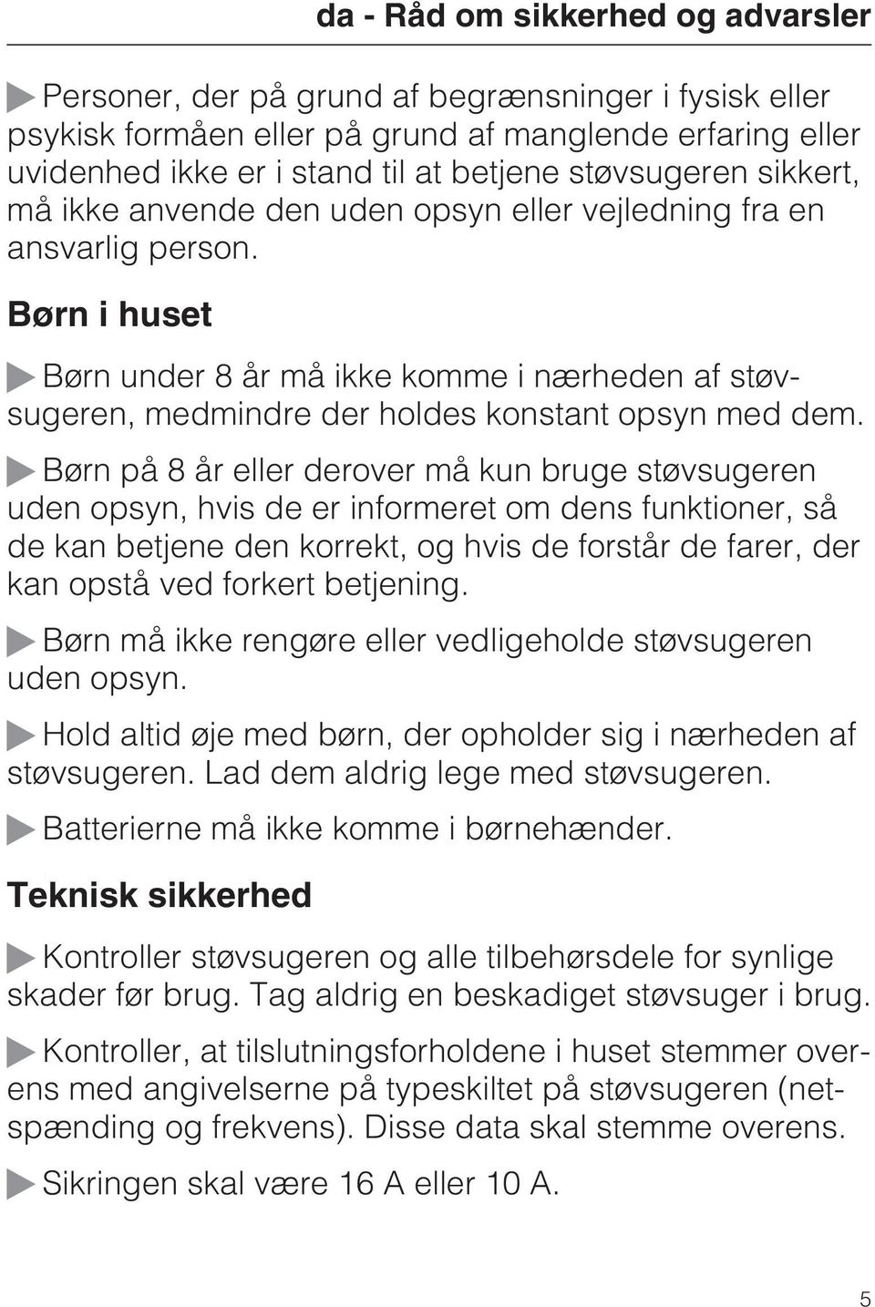 Børn på 8 år eller derover må kun bruge støvsugeren uden opsyn, hvis de er informeret om dens funktioner, så de kan betjene den korrekt, og hvis de forstår de farer, der kan opstå ved forkert