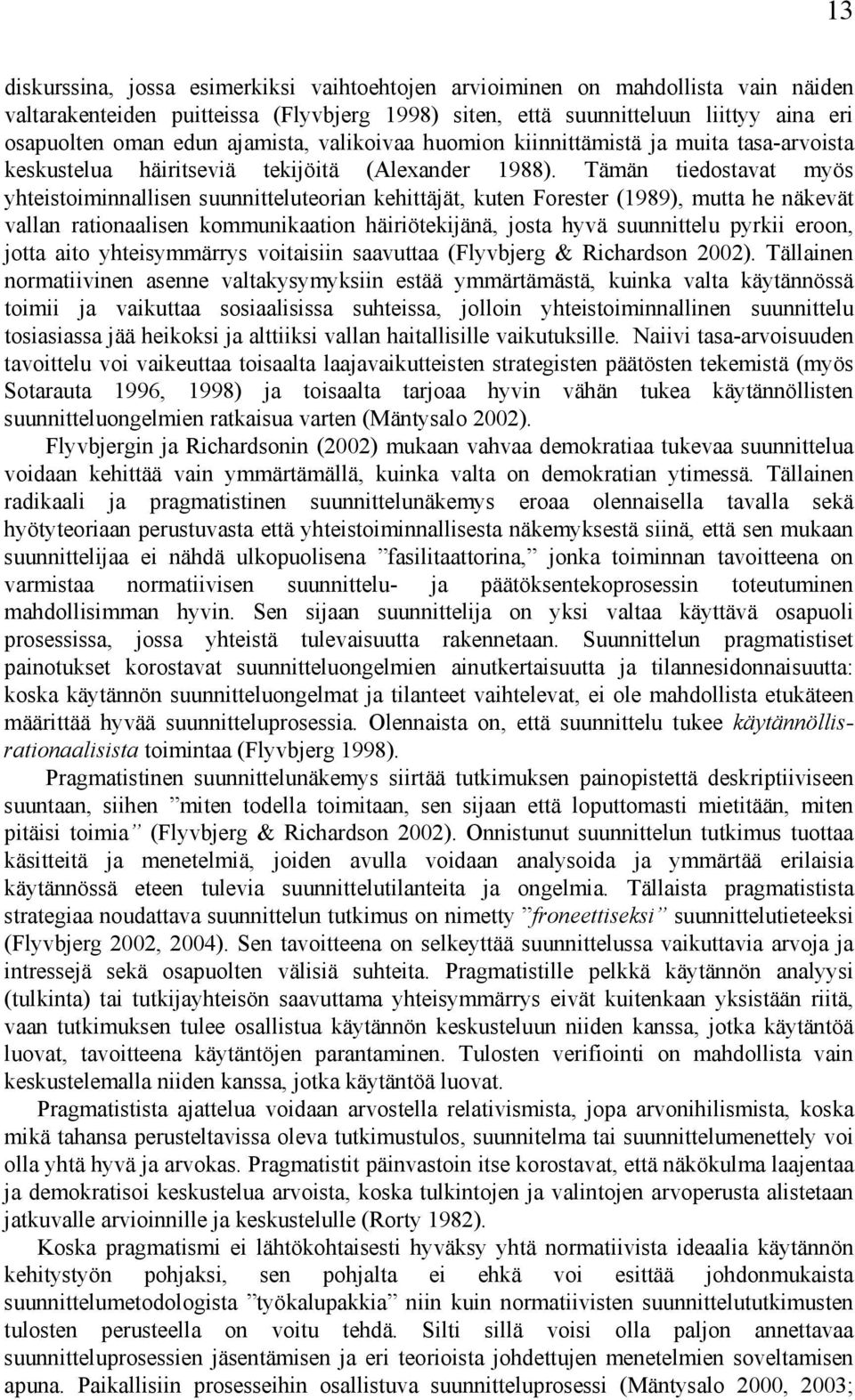 Tämän tiedostavat myös yhteistoiminnallisen suunnitteluteorian kehittäjät, kuten Forester (1989), mutta he näkevät vallan rationaalisen kommunikaation häiriötekijänä, josta hyvä suunnittelu pyrkii