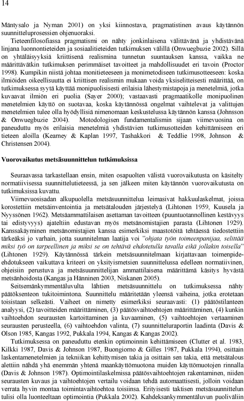 Sillä on yhtäläisyyksiä kriittisenä realismina tunnetun suuntauksen kanssa, vaikka ne määrittävätkin tutkimuksen perimmäiset tavoitteet ja mahdollisuudet eri tavoin (Proctor 1998).