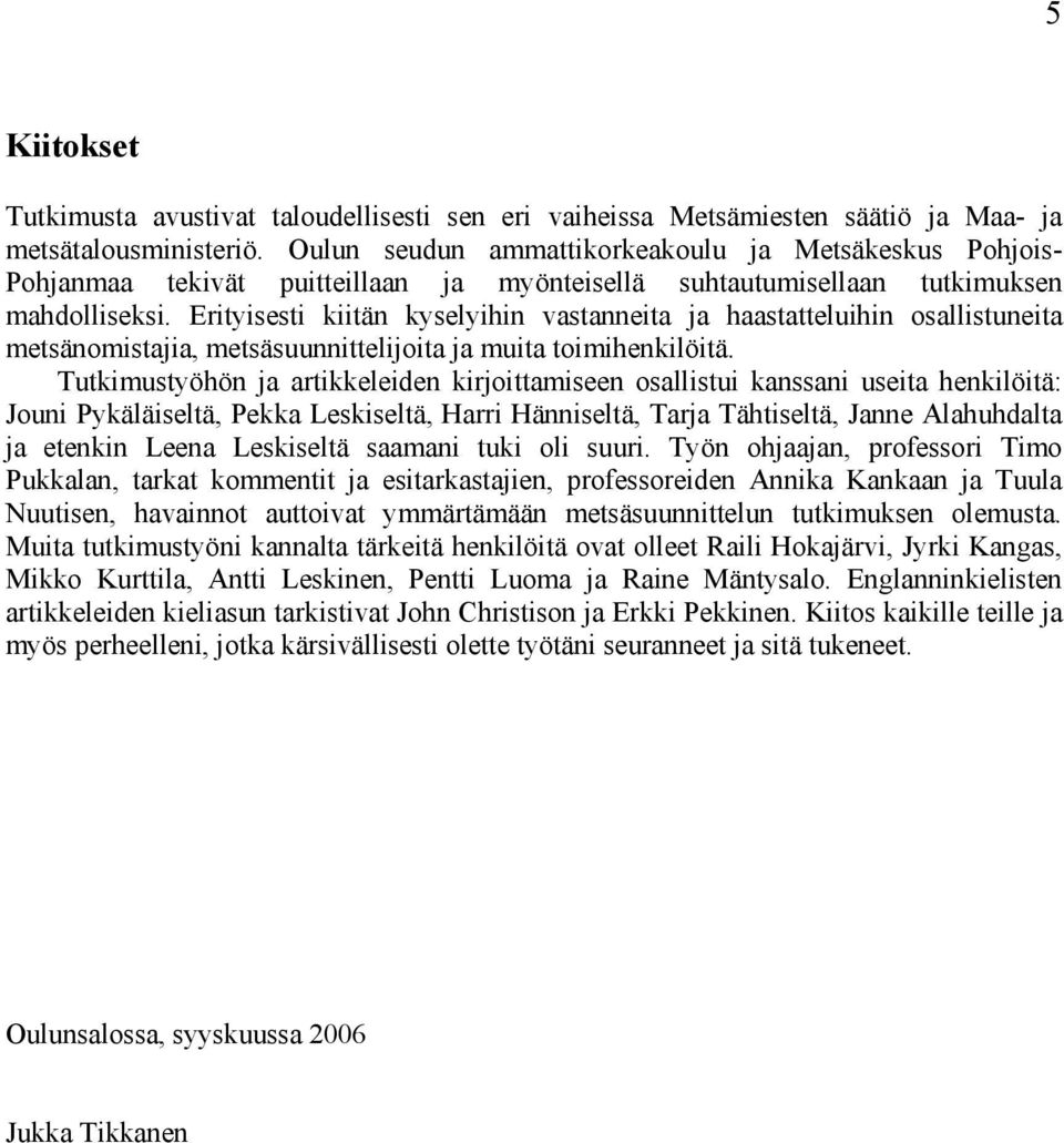 Erityisesti kiitän kyselyihin vastanneita ja haastatteluihin osallistuneita metsänomistajia, metsäsuunnittelijoita ja muita toimihenkilöitä.