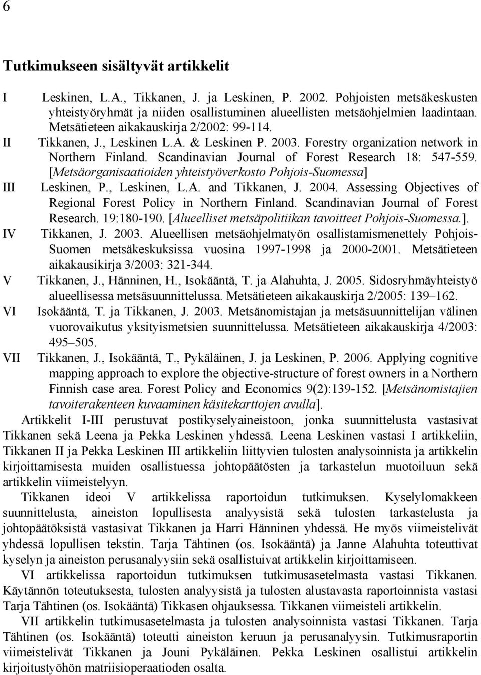 Forestry organization network in Northern Finland. Scandinavian Journal of Forest Research 18: 547-559. [Metsäorganisaatioiden yhteistyöverkosto Pohjois-Suomessa] Leskinen, P., Leskinen, L.A.