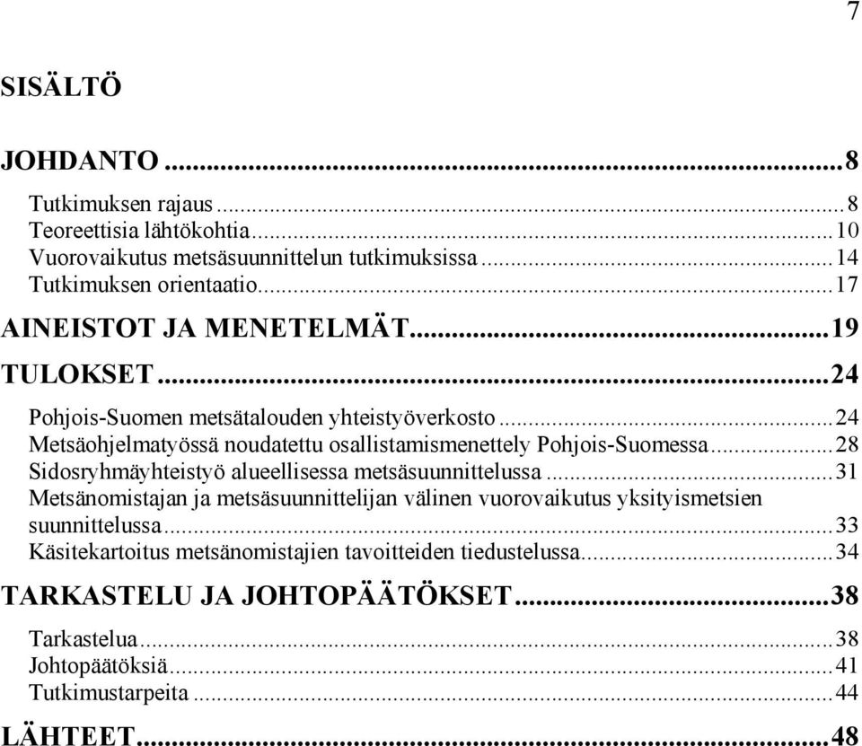..24 Metsäohjelmatyössä noudatettu osallistamismenettely Pohjois-Suomessa...28 Sidosryhmäyhteistyö alueellisessa metsäsuunnittelussa.