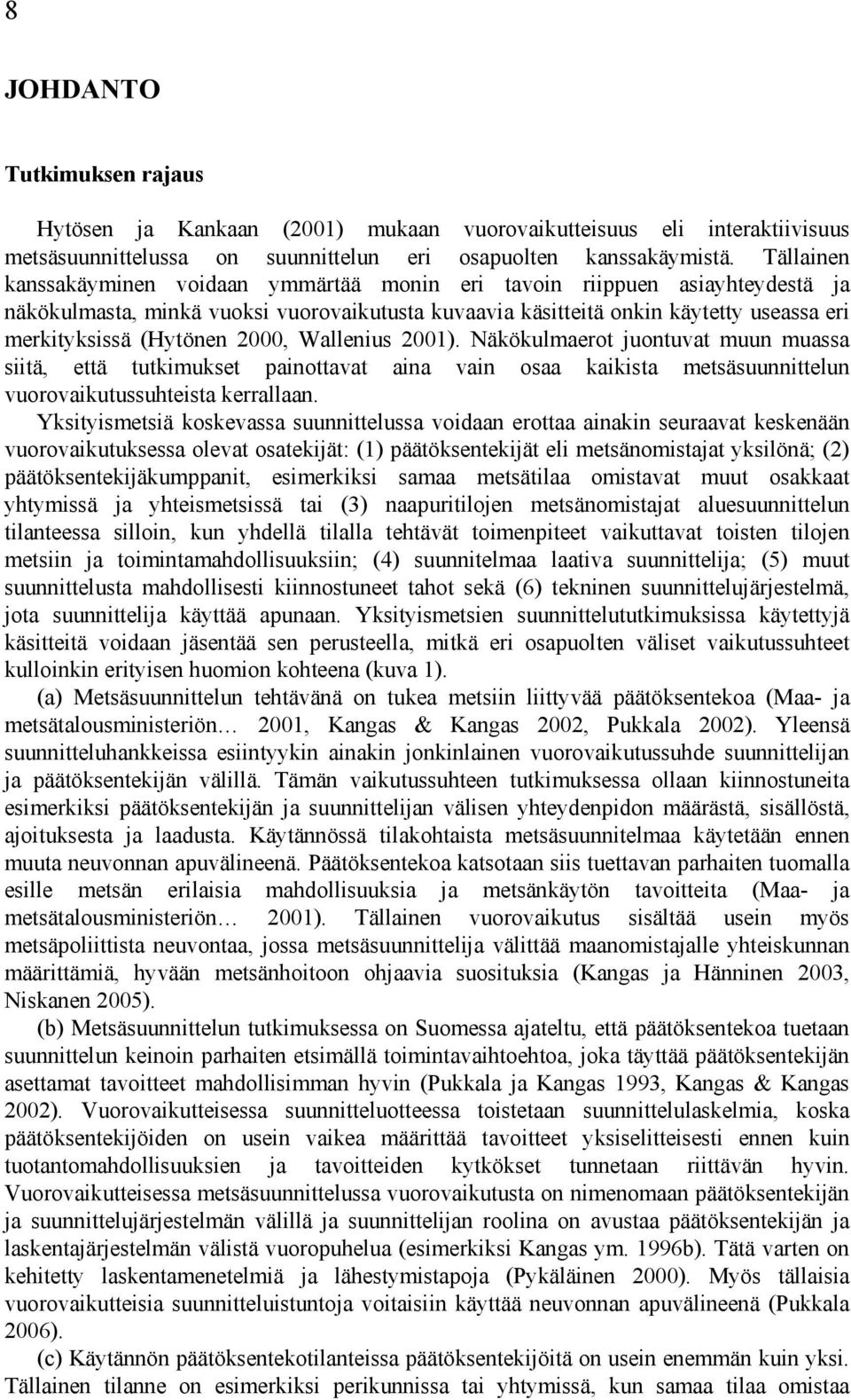 2000, Wallenius 2001). Näkökulmaerot juontuvat muun muassa siitä, että tutkimukset painottavat aina vain osaa kaikista metsäsuunnittelun vuorovaikutussuhteista kerrallaan.