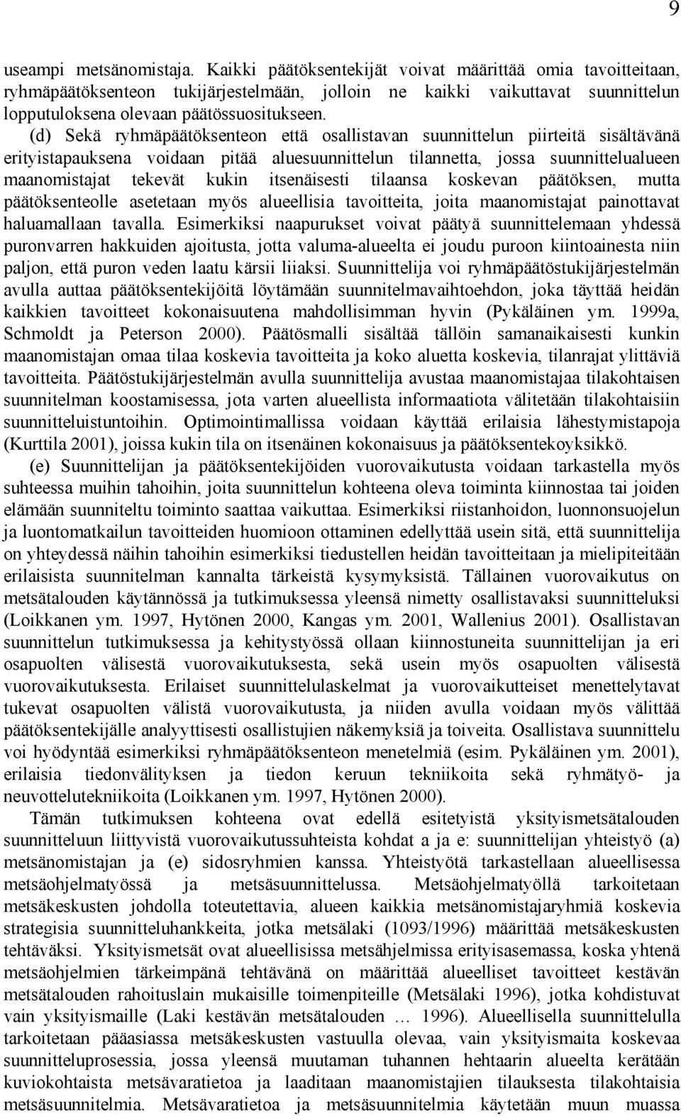 (d) Sekä ryhmäpäätöksenteon että osallistavan suunnittelun piirteitä sisältävänä erityistapauksena voidaan pitää aluesuunnittelun tilannetta, jossa suunnittelualueen maanomistajat tekevät kukin