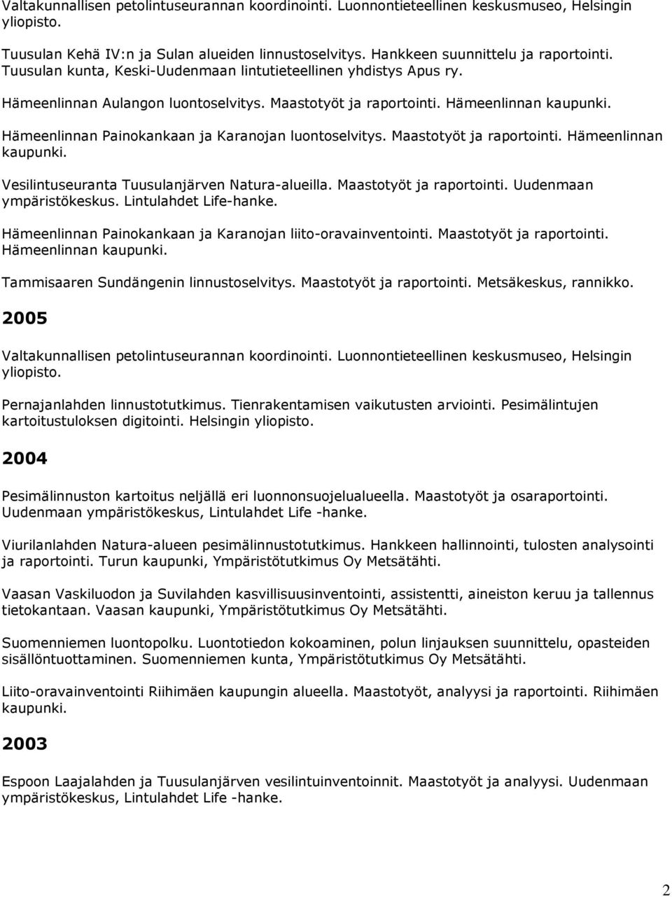 Maastotyöt ja raportointi. Uudenmaan ympäristökeskus. Lintulahdet Life-hanke. Hämeenlinnan Painokankaan ja Karanojan liito-oravainventointi. Maastotyöt ja raportointi. Hämeenlinnan kaupunki.