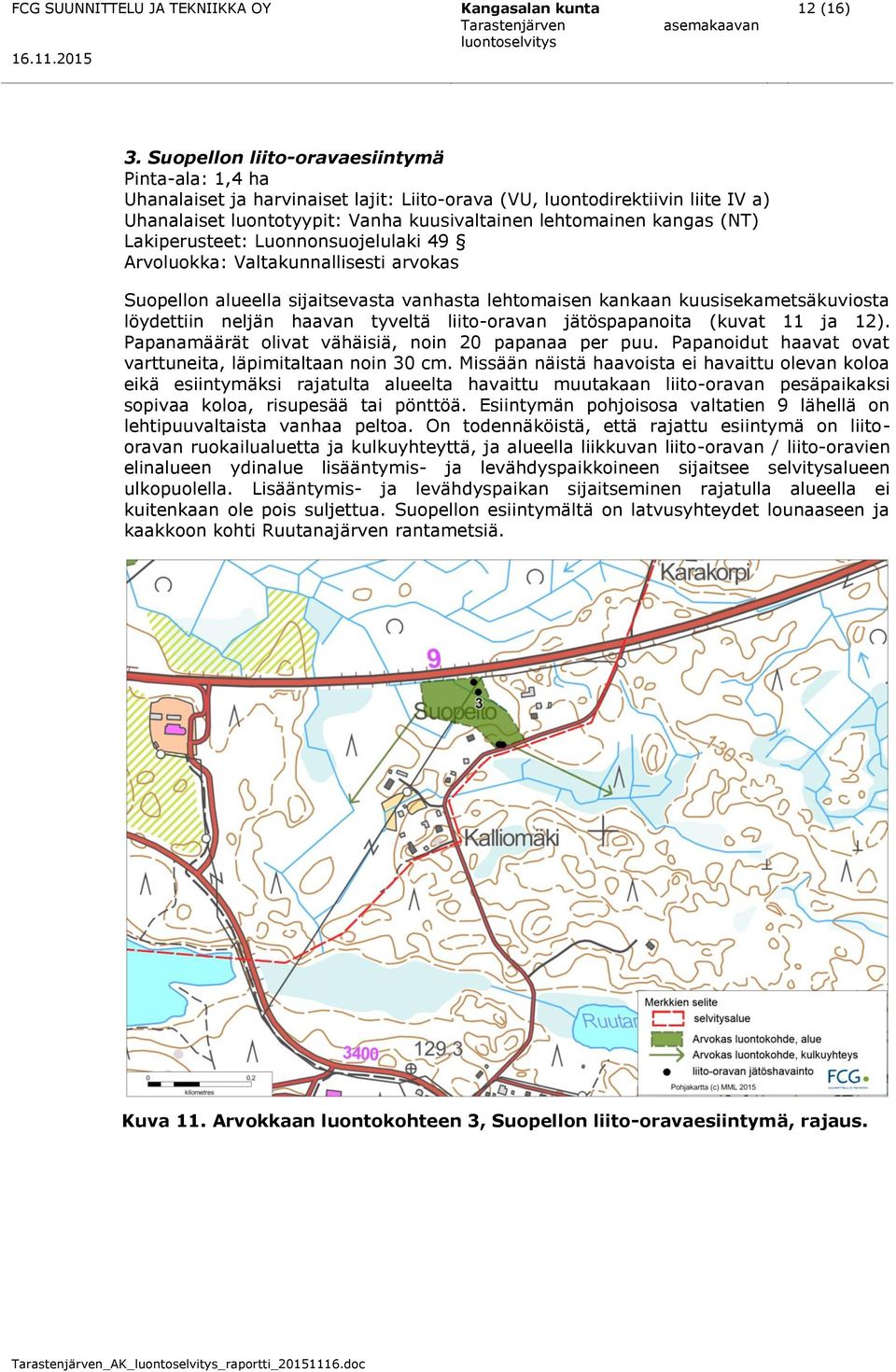 (NT) Lakiperusteet: Luonnonsuojelulaki 49 Arvoluokka: Valtakunnallisesti arvokas Suopellon alueella sijaitsevasta vanhasta lehtomaisen kankaan kuusisekametsäkuviosta löydettiin neljän haavan tyveltä