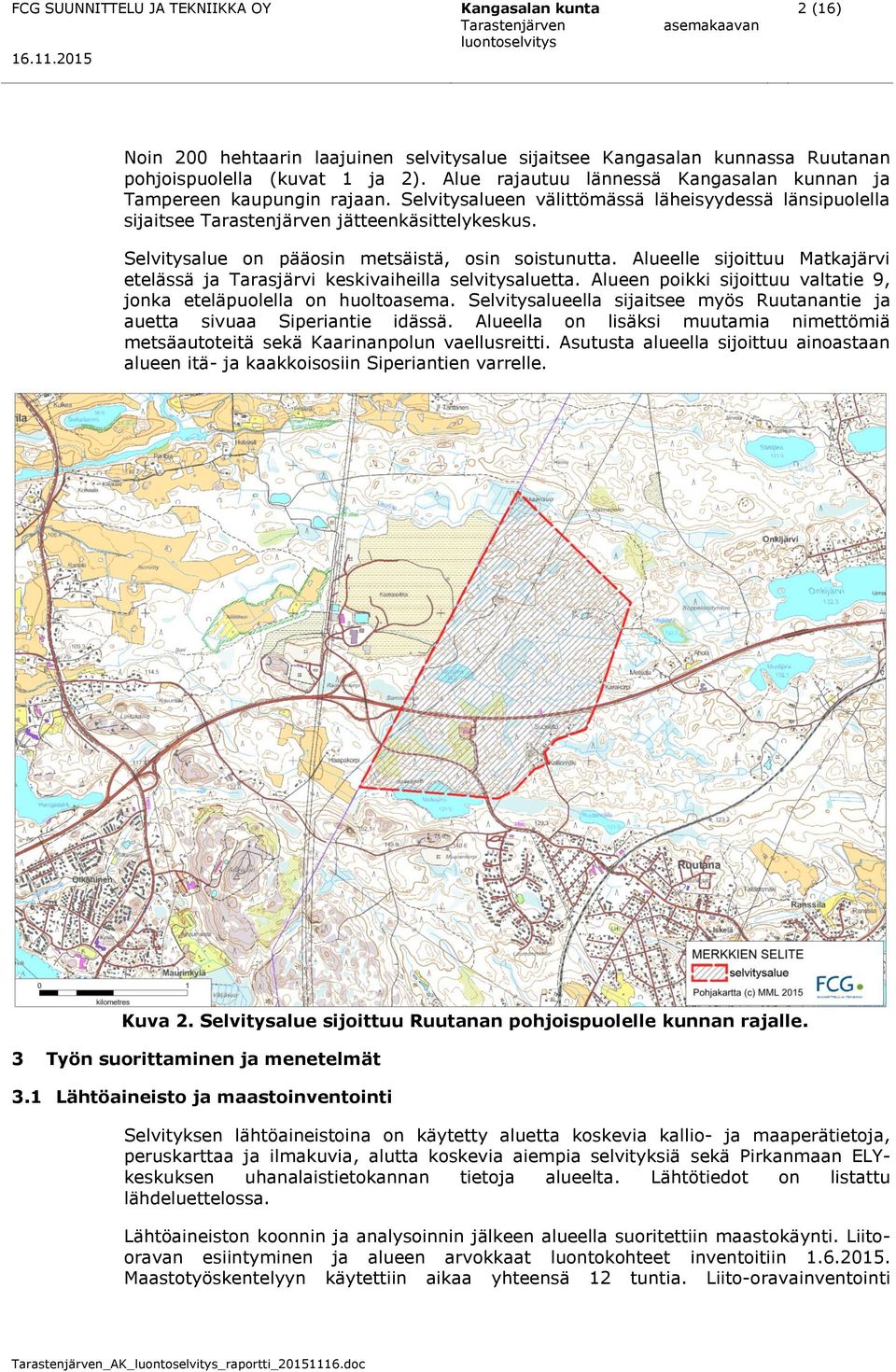 Selvitysalue on pääosin metsäistä, osin soistunutta. Alueelle sijoittuu Matkajärvi etelässä ja Tarasjärvi keskivaiheilla selvitysaluetta.