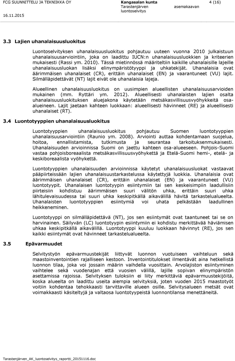 mukaisesti (Rassi ym. 2010). Tässä mietinnössä määriteltiin kaikille uhanalaisille lajeille uhanalaisuusluokan lisäksi elinympäristötyyppi ja uhkatekijät.