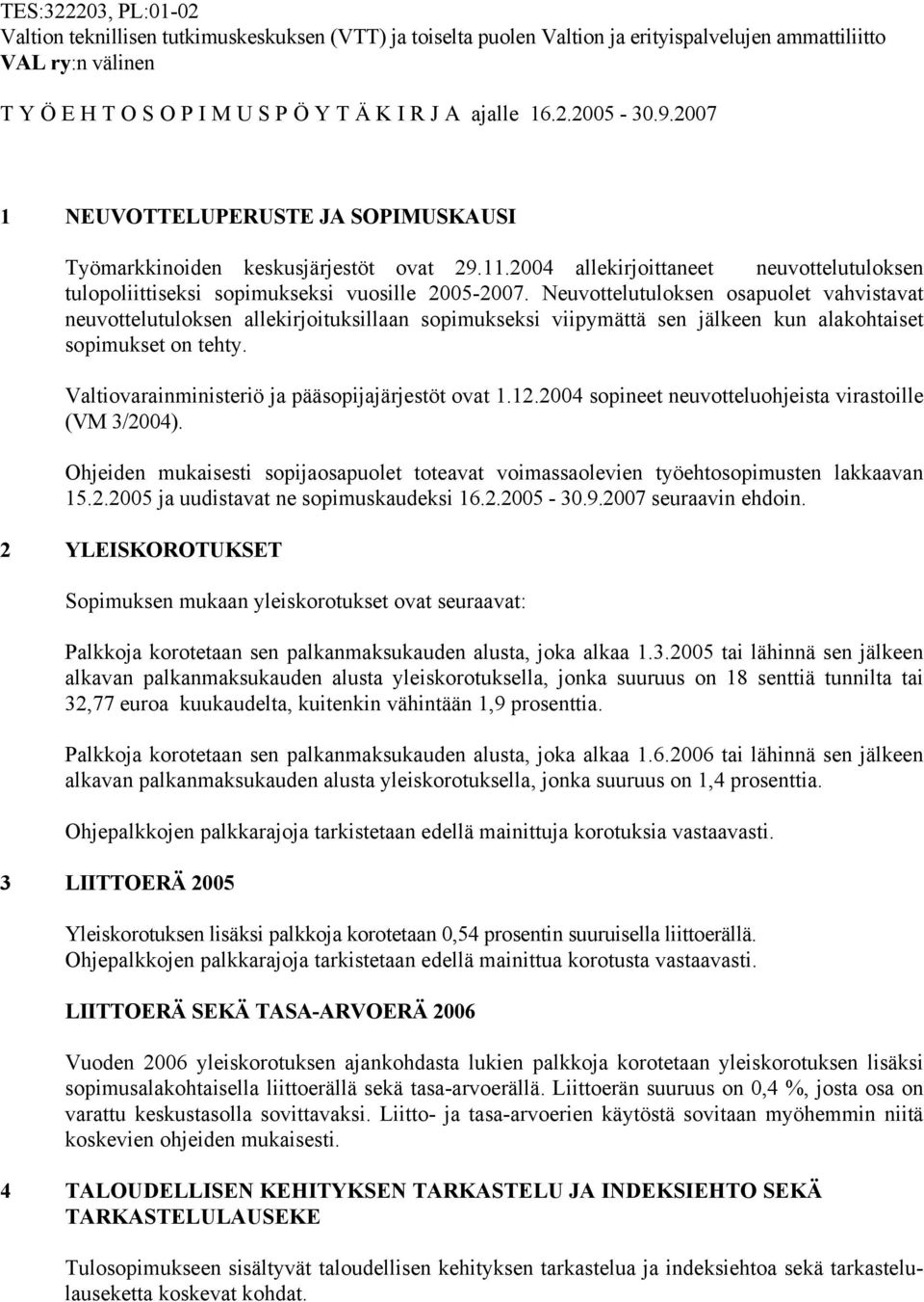 Neuvottelutuloksen osapuolet vahvistavat neuvottelutuloksen allekirjoituksillaan sopimukseksi viipymättä sen jälkeen kun alakohtaiset sopimukset on tehty.