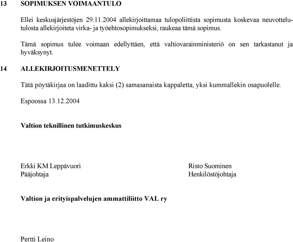 Tämä sopimus tulee voimaan edellyttäen, että valtiovarainministeriö on sen tarkastanut ja hyväksynyt.