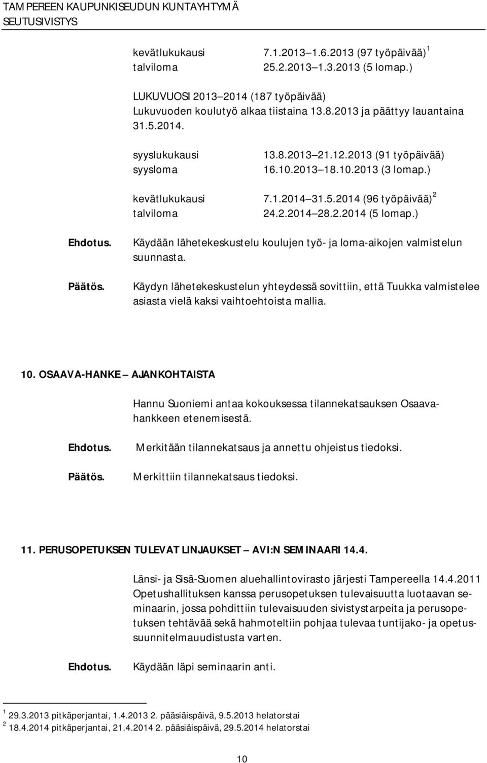 ) Käydään lähetekeskustelu koulujen työ ja loma aikojen valmistelun suunnasta. Käydyn lähetekeskustelun yhteydessä sovittiin, että Tuukka valmistelee asiasta vielä kaksi vaihtoehtoista mallia. 10.