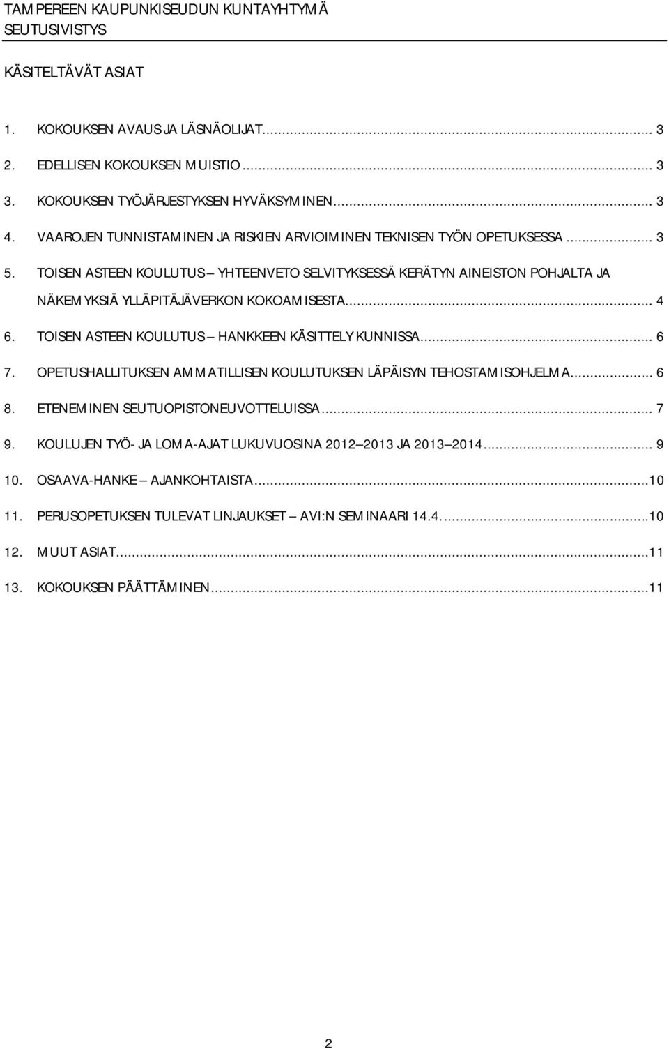 TOISEN ASTEEN KOULUTUS YHTEENVETO SELVITYKSESSÄ KERÄTYN AINEISTON POHJALTA JA NÄKEMYKSIÄ YLLÄPITÄJÄVERKON KOKOAMISESTA... 4 6. TOISEN ASTEEN KOULUTUS HANKKEEN KÄSITTELY KUNNISSA... 6 7.