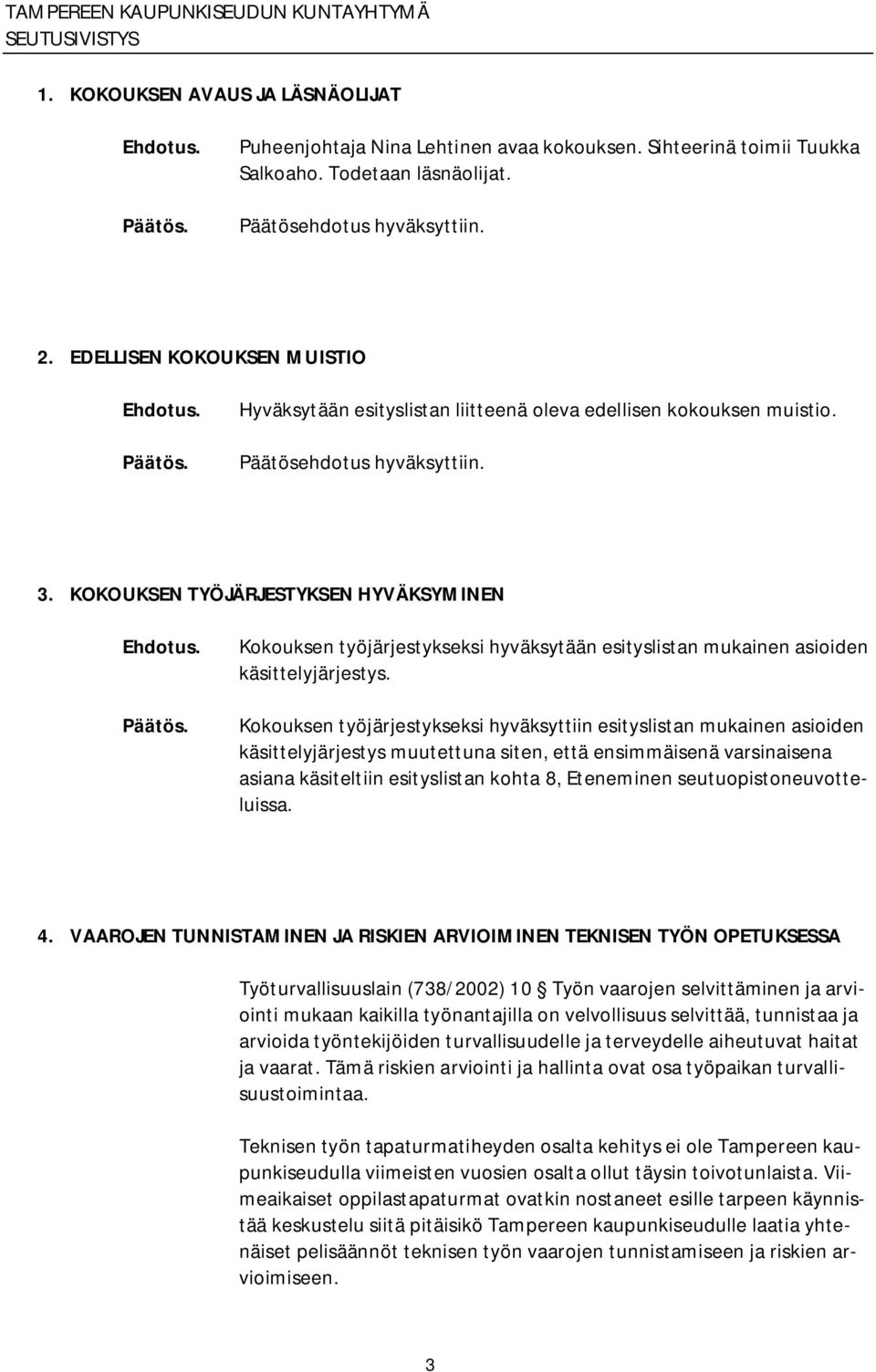 KOKOUKSEN TYÖJÄRJESTYKSEN HYVÄKSYMINEN Kokouksen työjärjestykseksi hyväksytään esityslistan mukainen asioiden käsittelyjärjestys.