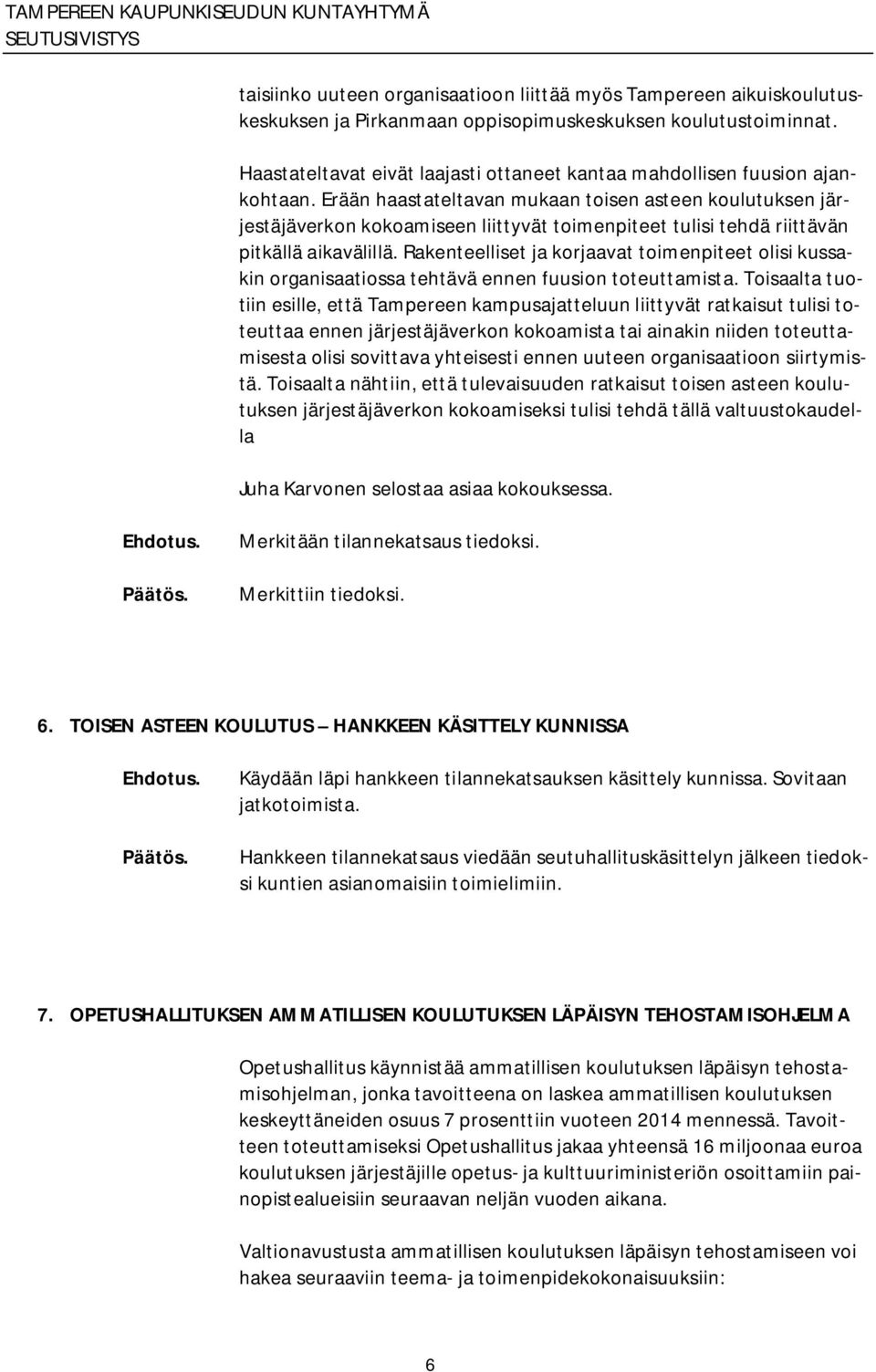 Erään haastateltavan mukaan toisen asteen koulutuksen järjestäjäverkon kokoamiseen liittyvät toimenpiteet tulisi tehdä riittävän pitkällä aikavälillä.