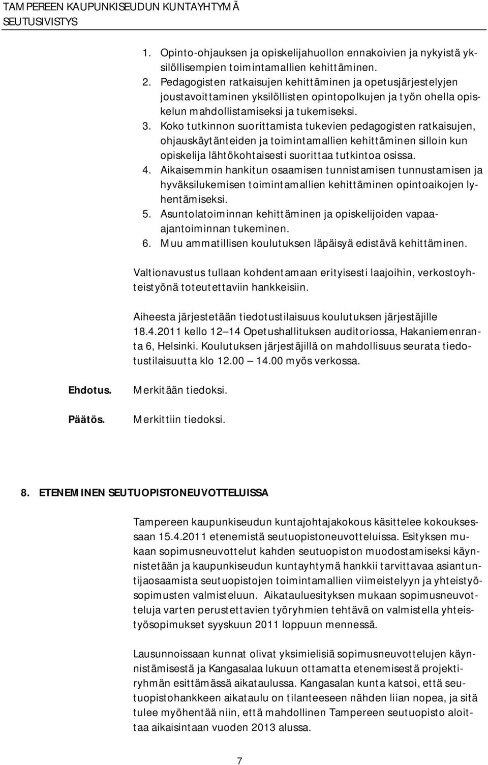 Koko tutkinnon suorittamista tukevien pedagogisten ratkaisujen, ohjauskäytänteiden ja toimintamallien kehittäminen silloin kun opiskelija lähtökohtaisesti suorittaa tutkintoa osissa. 4.