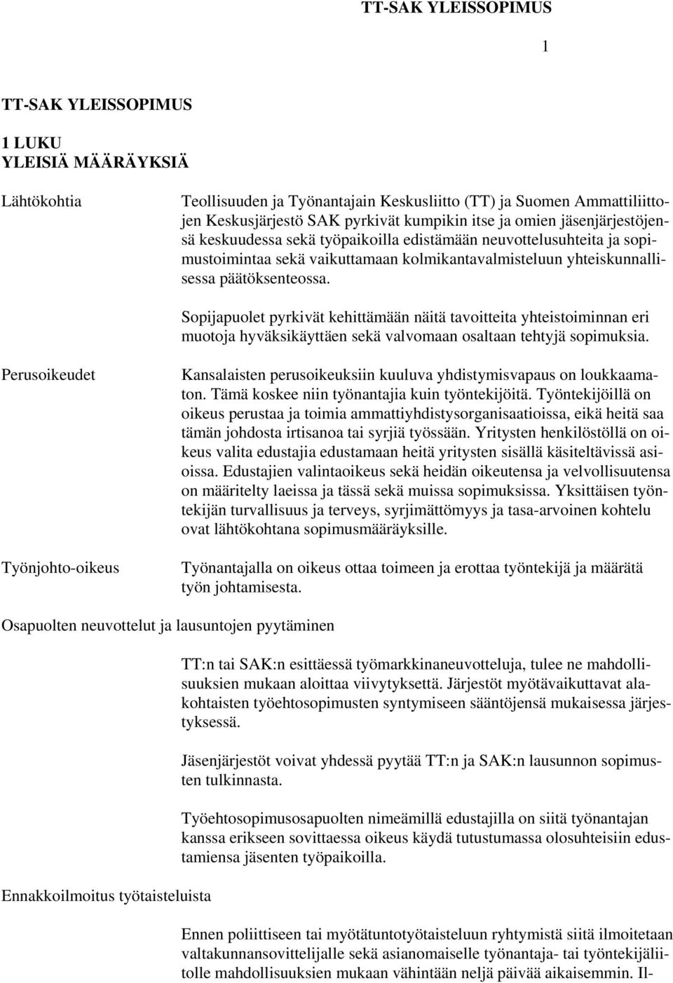 Sopijapuolet pyrkivät kehittämään näitä tavoitteita yhteistoiminnan eri muotoja hyväksikäyttäen sekä valvomaan osaltaan tehtyjä sopimuksia.