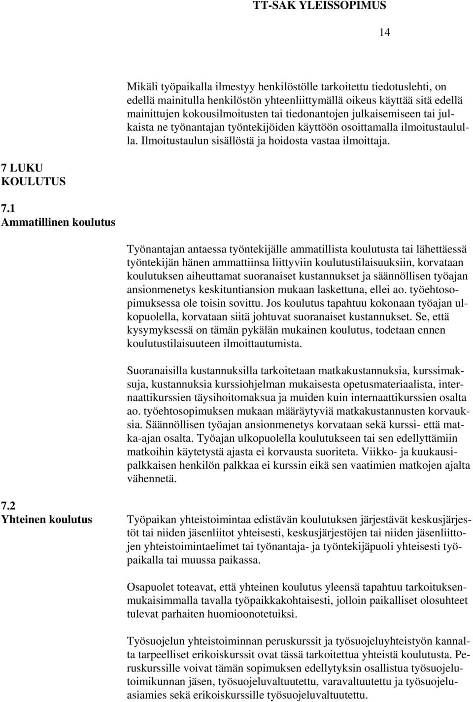 1 Ammatillinen koulutus Työnantajan antaessa työntekijälle ammatillista koulutusta tai lähettäessä työntekijän hänen ammattiinsa liittyviin koulutustilaisuuksiin, korvataan koulutuksen aiheuttamat