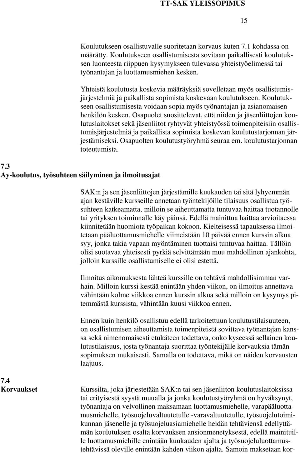 Yhteistä koulutusta koskevia määräyksiä sovelletaan myös osallistumisjärjestelmiä ja paikallista sopimista koskevaan koulutukseen.