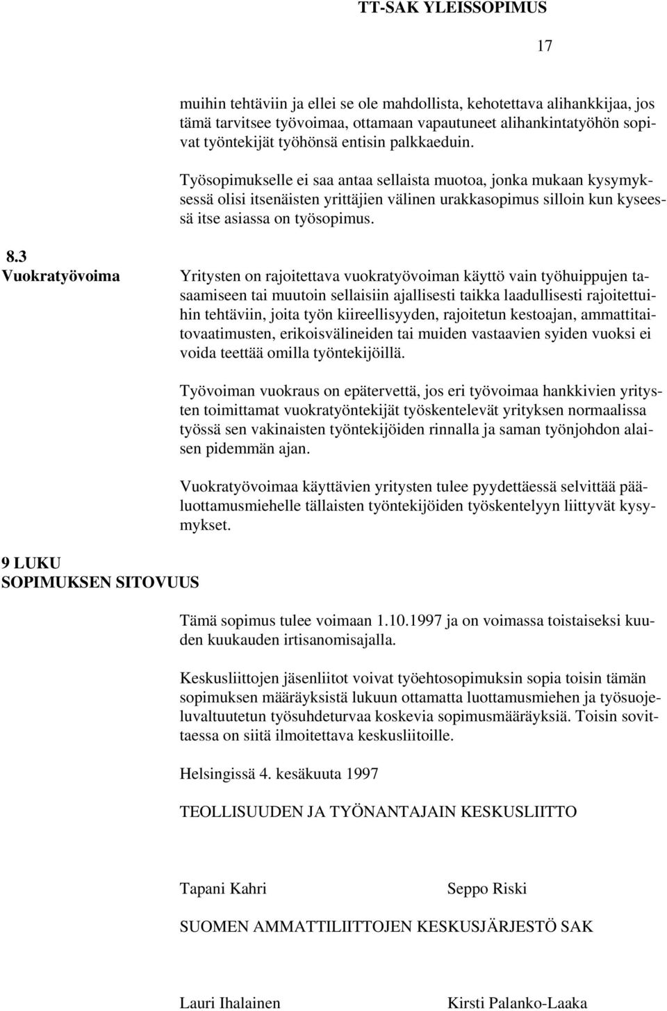 3 Vuokratyövoima Yritysten on rajoitettava vuokratyövoiman käyttö vain työhuippujen tasaamiseen tai muutoin sellaisiin ajallisesti taikka laadullisesti rajoitettuihin tehtäviin, joita työn