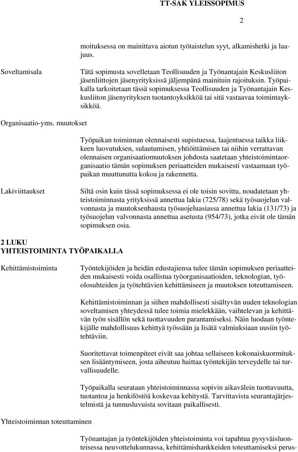 Työpaikalla tarkoitetaan tässä sopimuksessa Teollisuuden ja Työnantajain Keskusliiton jäsenyrityksen tuotantoyksikköä tai sitä vastaavaa toimintayksikköä. Organisaatio-yms.