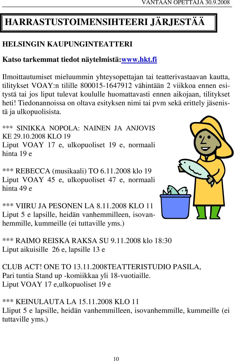 ennen aikojaan, tilitykset heti! Tiedonannoissa on oltava esityksen nimi tai pvm sekä erittely jäsenistä ja ulkopuolisista. *** SINIKKA NOPOLA: NAINEN JA ANJOVIS KE 29.10.