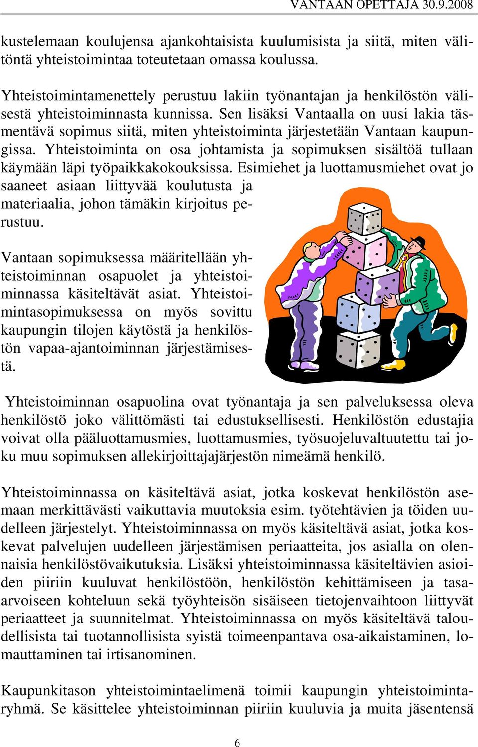 Sen lisäksi Vantaalla on uusi lakia täsmentävä sopimus siitä, miten yhteistoiminta järjestetään Vantaan kaupungissa.