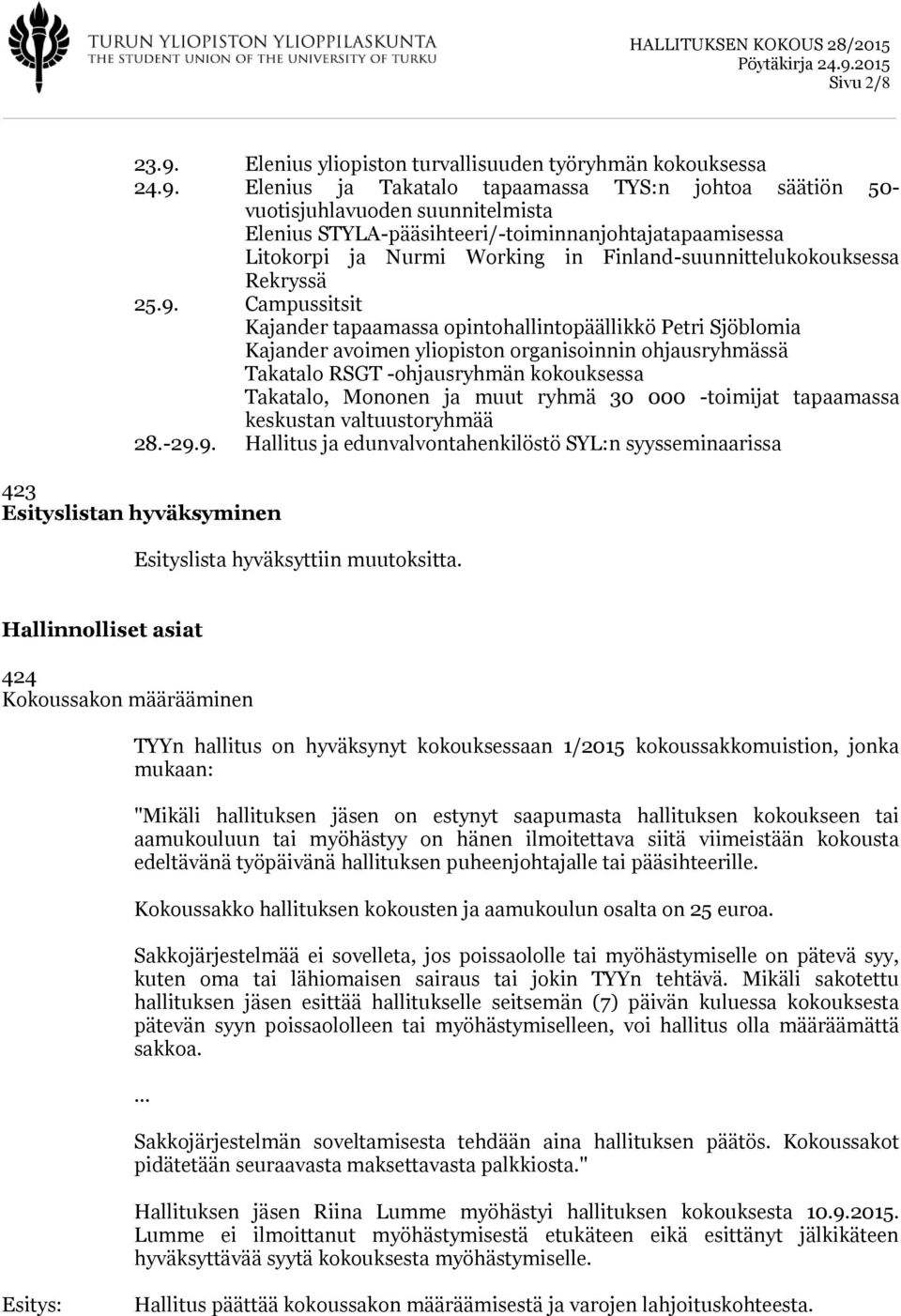 Elenius ja Takatalo tapaamassa TYS:n johtoa säätiön 50- vuotisjuhlavuoden suunnitelmista Elenius STYLA-pääsihteeri/-toiminnanjohtajatapaamisessa Litokorpi ja Nurmi Working in